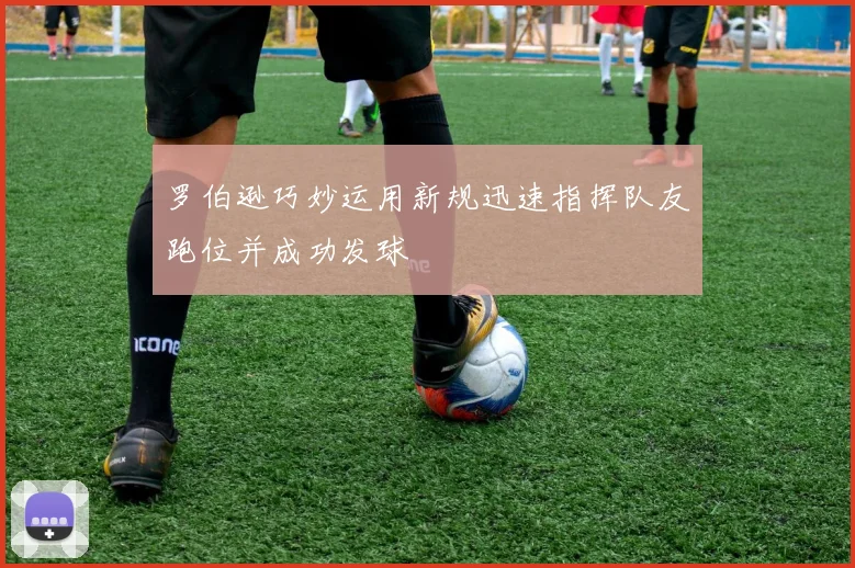 罗伯逊巧妙运用新规迅速指挥队友跑位并成功发球