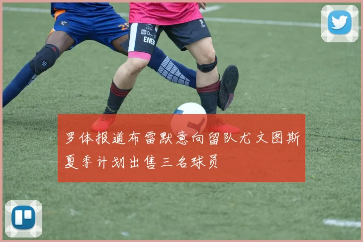 罗体报道布雷默意向留队尤文图斯夏季计划出售三名球员