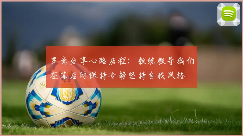 罗竞分享心路历程：教练教导我们在落后时保持冷静坚持自我风格