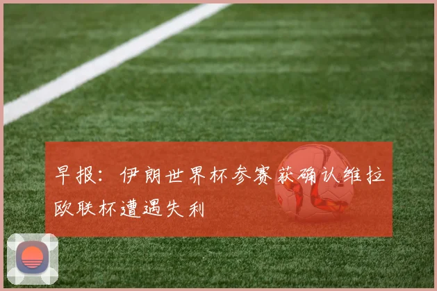 早报：伊朗世界杯参赛获确认维拉欧联杯遭遇失利